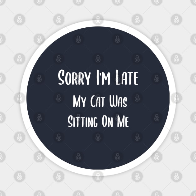 sorry i'am late my cat was sitting on me Magnet by Teekingdom